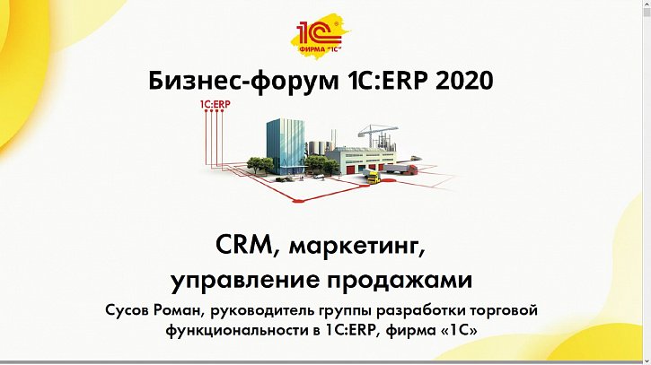 CRM, маркетинг, управление продажами в «1С:ERP» (Бизнес-форум 1С:ERP онлайн 18 ноября 2020 г., Сусов Роман, «1С»)